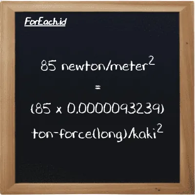 Cara konversi newton/meter<sup>2</sup> ke ton-force(long)/kaki<sup>2</sup> (N/m<sup>2</sup> ke LT f/ft<sup>2</sup>): 85 newton/meter<sup>2</sup> (N/m<sup>2</sup>) setara dengan 85 dikalikan dengan 0.0000093239 ton-force(long)/kaki<sup>2</sup> (LT f/ft<sup>2</sup>)